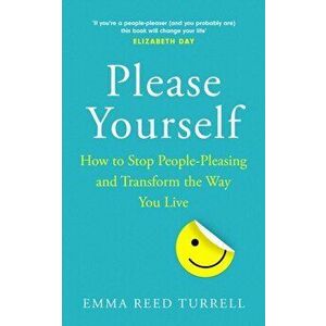Please Yourself. How to Stop People-Pleasing and Transform the Way You Live, Hardback - Emma Reed Turrell imagine