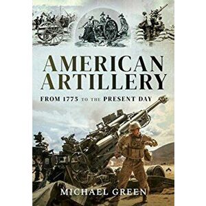 American Artillery. From 1775 to the Present Day, Hardback - Michael Green imagine