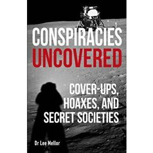 Conspiracies Uncovered. Cover-ups, Hoaxes and Secret Societies, Paperback - Lee Dr Mellor imagine