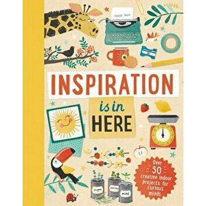 Inspiration is In Here. Over 50 creative indoor projects for curious minds, Hardback - Welbeck Children'S Books imagine