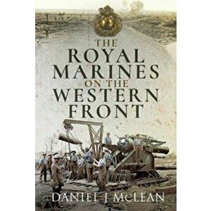Royal Marines on the Western Front, Hardback - Daniel J Mclean imagine