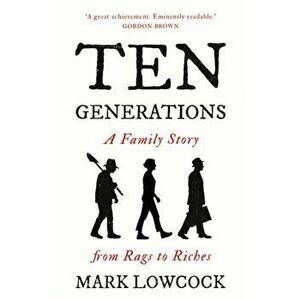 Ten Generations. A Family Story from Rags to Riches, Paperback - Mark Lowcock imagine