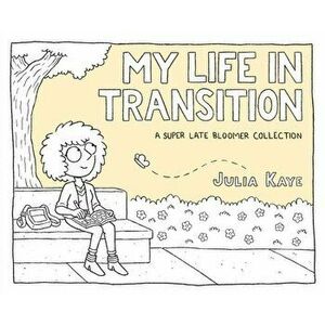 My Life in Transition. A Super Late Bloomer Collection, Paperback - Julia Kaye imagine