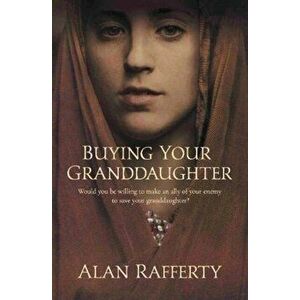 Buying Your Granddaughter, Paperback - Alan Rafferty imagine