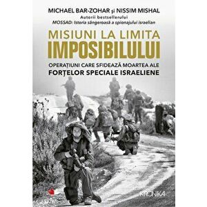 Misiuni la limita imposibilului. Operatiuni care sfideaza moartea ale fortelor speciale israeliene - Michael Bar-Zohar, Nissim Mishal imagine
