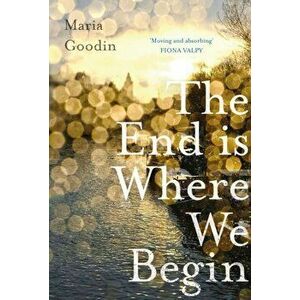 End is Where We Begin. 'Moving and absorbing' Fiona Valpy, Paperback - Maria Goodin imagine