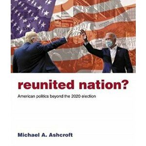 Reunited Nation?. American politics beyond the 2020 election, Paperback - Michael Ashcroft imagine