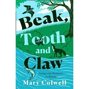 Beak, Tooth and Claw. Living with Predators in Britain, Hardback - Mary Colwell imagine
