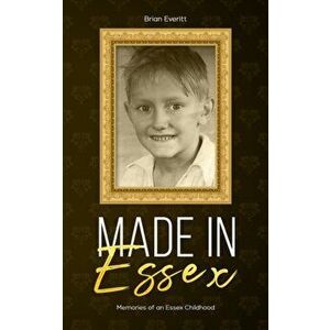 Made in Essex. Memories of an Essex Childhood, Paperback - Brian Everitt imagine