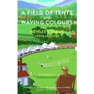 A Field of Tents and Waving Colours. Neville Cardus writing on Cricket, Paperback - Neville Cardus imagine