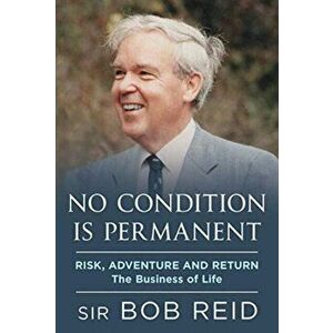 No Condition is Permanent. Risk, Adventure and return: the Business of Life, Hardback - Sir Bob Reid imagine