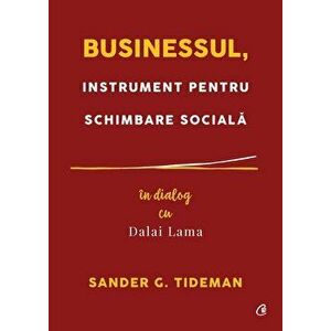 Businessul, instrument pentru schimbare sociala. In dialog cu Dalai Lama - Sander G. Tideman imagine