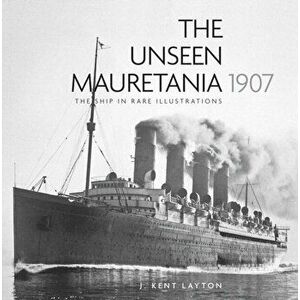 Unseen Mauretania 1907. The Ship in Rare Illustrations, Paperback - J. Kent Layton imagine