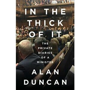 In the Thick of It. The Private Diaries of a Minister, Hardback - Alan Duncan imagine