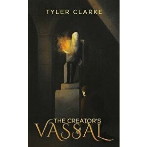 Creator's Vassal, Paperback - Tyler Clarke imagine