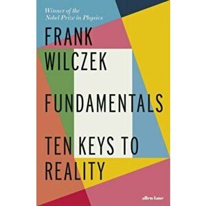 Fundamentals. Ten Keys to Reality, Hardback - Frank Wilczek imagine