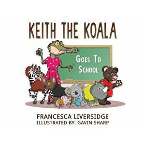 Keith the Koala Goes to School, Paperback - Francesca Liversidge imagine