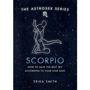 Astrosex: Scorpio. How to have the best sex according to your star sign, Hardback - Erika W. Smith imagine