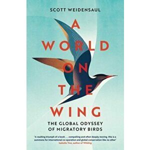 World on the Wing. The Global Odyssey of Migratory Birds, Hardback - Scott Weidensaul imagine