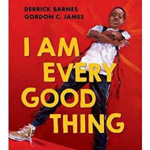I Am Every Good Thing, Paperback - Derrick Barnes imagine