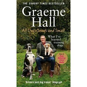 All Dogs Great and Small. What I've learned training dogs, Hardback - Graeme Hall imagine