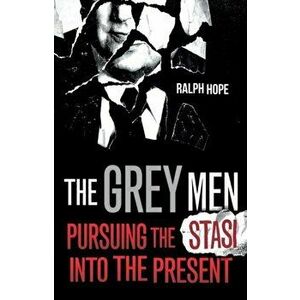 Grey Men. Pursuing the Stasi into the Present, Hardback - Ralph Hope imagine