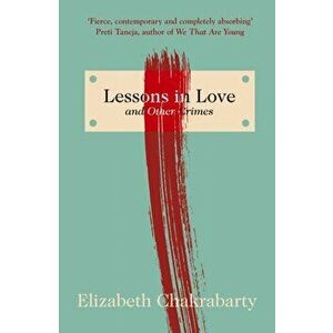 Lessons in Love and Other Crimes, Paperback - Elizabeth Chakrabarty imagine