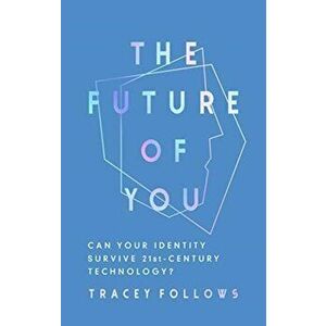 Future of You. Can Your Identity Survive 21st-Century Techonology?, Hardback - Tracey Follows imagine