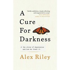 Cure for Darkness. The story of depression and how we treat it, Hardback - Alex Riley imagine