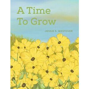 Time To Grow, Hardback - Jessie S. Westover imagine