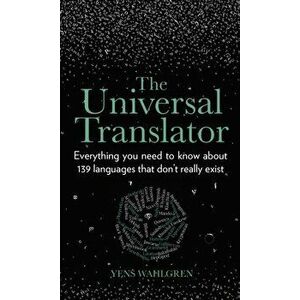 Universal Translator. Everything you need to know about 139 languages that don't really exist, Hardback - Yens Wahlgren imagine