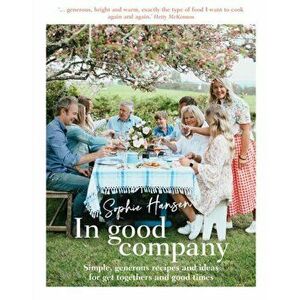 In Good Company. Simple, generous recipes and ideas for get-togethers and good times, Hardback - Sophie Hansen imagine