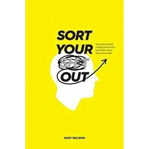 Sort Your Sh!t Out: sort your shit out. A Practical Guide to Help You Survive and Thrive When Times are Tough, Paperback - Gary Waldon imagine