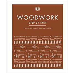 Woodwork Step by Step. Carpentry Techniques Made Easy, Hardback - Dk imagine
