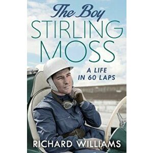 Boy. Stirling Moss: A Life in 60 Laps, Hardback - Richard Williams imagine
