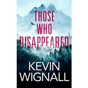 Those Who Disappeared, Paperback - Kevin Wignall imagine