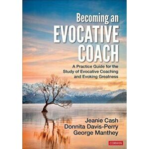Becoming an Evocative Coach. A Practice Guide for the Study of Evocative Coaching and Evoking Greatness, Paperback - George E. Manthey imagine