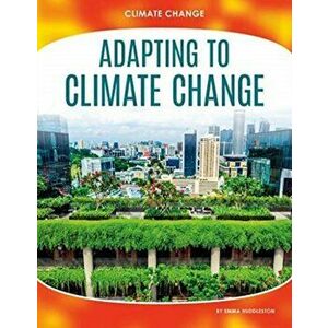 Climate Change: Adapting to Climate Change, Paperback - Emma Huddleston imagine