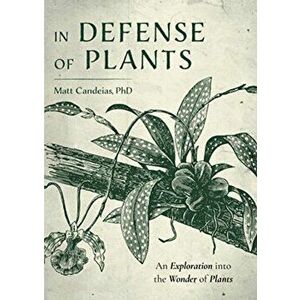 In Defense of Plants. An Exploration into the Wonder of Plants (Plant Guide, Horticulture), Hardback - Matt Phd Candeias imagine