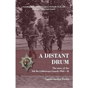 Distant Drum. The story of the 5th Bn Coldstream Guards 1944 - 45, Paperback - J. Pereira imagine