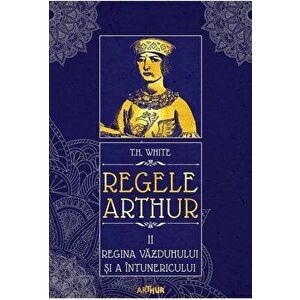 Regele Arthur. Vol. II. Regina vazduhului si a intunericului - T.H. White imagine