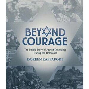 Beyond Courage: The Untold Story of Jewish Resistance During the Holocaust, Hardcover - Doreen Rappaport imagine
