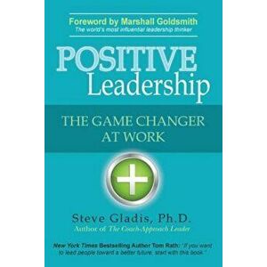 Positive Leadership: The Game Changer at Work, Paperback - Ph. D. Steve Gladis imagine