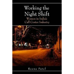 Working the Night Shift: Women in Indiaas Call Center Industry, Paperback - Reena Patel imagine