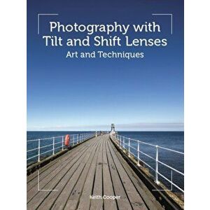 Photography with Tilt and Shift Lenses. Art and Techniques, Paperback - Keith Cooper imagine