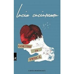 Goethe cu frisca - Lucia Cuciureanu imagine