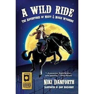 A Wild Ride: The Adventures of Misty & Moxie Wyoming, Paperback - Niki Danforth imagine