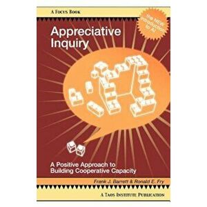 Appreciative Inquiry: A Positive Approach to Building Cooperative Capacity, Paperback - Frank J. Barrett imagine