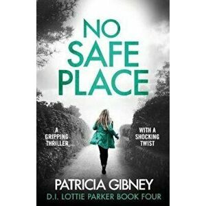 No Safe Place: A Gripping Thriller with a Shocking Twist, Paperback - Patricia Gibney imagine