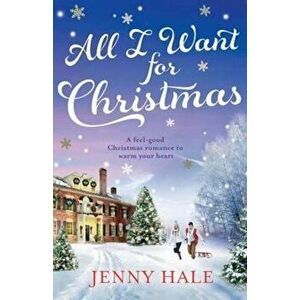 All I Want for Christmas: A Feel Good Christmas Romance to Warm Your Heart, Paperback - Jenny Hale imagine